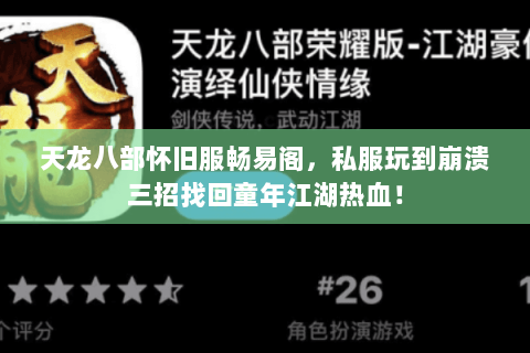 天龙八部怀旧服畅易阁,私服玩到崩溃三招找回童年江湖热血! 天龙八部怀旧服畅易阁,私服玩到崩溃三招找回童年江湖热血!