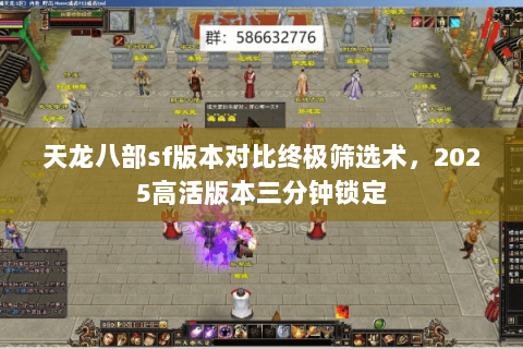 天龙八部sf版本对比终极筛选术,2025高活版本三分钟锁定 天龙八部sf版本对比终极筛选术,2025高活版本三分钟锁定