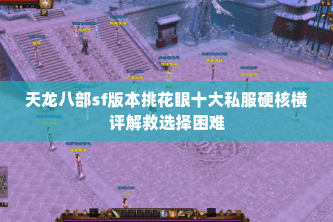 天龙八部sf版本挑花眼十大私服硬核横评解救选择困难 天龙八部sf版本挑花眼十大私服硬核横评解救选择困难