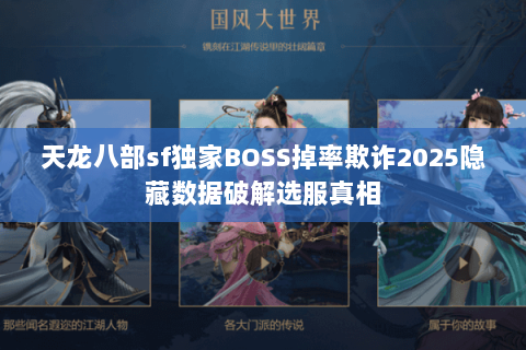 天龙八部sf独家BOSS掉率欺诈2025隐藏数据破解选服真相 天龙八部sf独家BOSS掉率欺诈2025隐藏数据破解选服真相