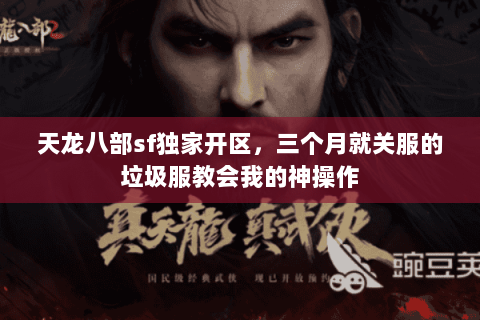 天龙八部sf独家开区,三个月就关服的垃圾服教会我的神操作 天龙八部sf独家开区,三个月就关服的垃圾服教会我的神操作