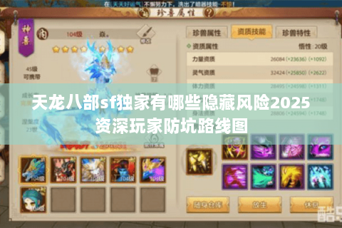 天龙八部sf独家有哪些隐藏风险2025资深玩家防坑路线图 天龙八部sf独家有哪些隐藏风险2025资深玩家防坑路线图