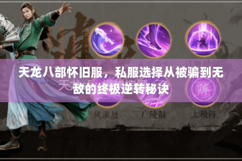 天龙八部怀旧服,私服选择从被骗到无敌的终极逆转秘诀 天龙八部怀旧服,私服选择从被骗到无敌的终极逆转秘诀