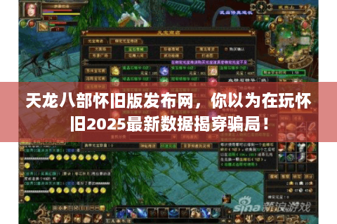 天龙八部怀旧版发布网,你以为在玩怀旧2025最新数据揭穿骗局! 天龙八部怀旧版发布网,你以为在玩怀旧2025最新数据揭穿骗局!