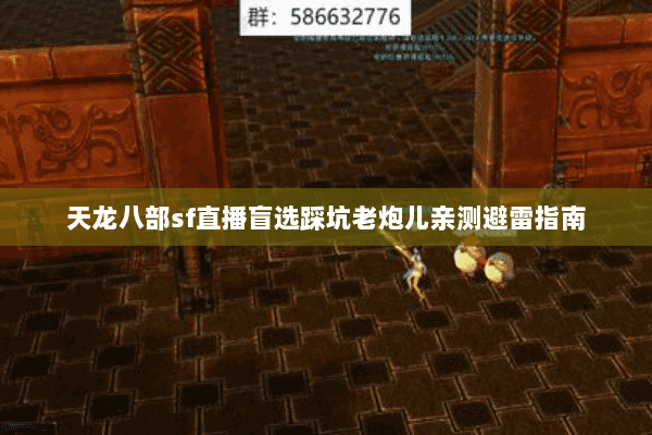 天龙八部sf直播盲选踩坑老炮儿亲测避雷指南 天龙八部sf直播盲选踩坑老炮儿亲测避雷指南
