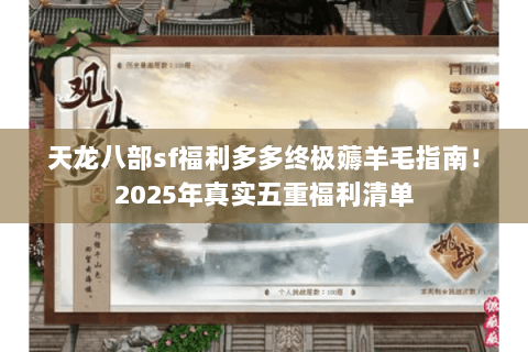 天龙八部sf福利多多终极薅羊毛指南!2025年真实五重福利清单 天龙八部sf福利多多终极薅羊毛指南!2025年真实五重福利清单