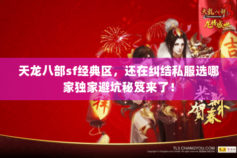 天龙八部sf经典区,还在纠结私服选哪家独家避坑秘笈来了! 天龙八部sf经典区,还在纠结私服选哪家独家避坑秘笈来了!