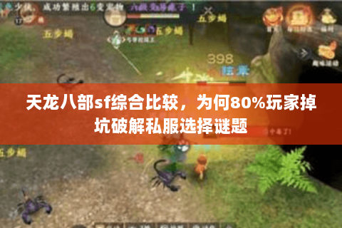 天龙八部sf综合比较,为何80%玩家掉坑破解私服选择谜题 天龙八部sf综合比较,为何80%玩家掉坑破解私服选择谜题