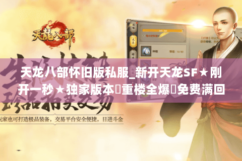 天龙八部怀旧版私服_新开天龙SF★刚开一秒★独家版本◈重楼全爆◈免费满回馈 天龙八部怀旧版私服_新开天龙SF★刚开一秒★独家版本◈重楼全爆◈免费满回馈