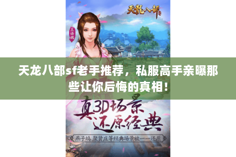 天龙八部sf老手推荐,私服高手亲曝那些让你后悔的真相! 天龙八部sf老手推荐,私服高手亲曝那些让你后悔的真相!