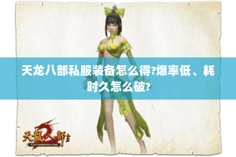 天龙八部私服装备怎么得?爆率低、耗时久怎么破? 天龙八部私服装备怎么得?爆率低、耗时久怎么破?