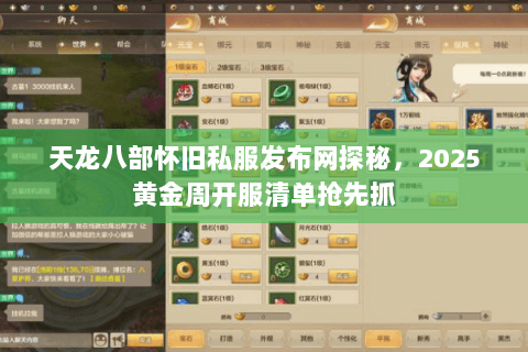 天龙八部怀旧私服发布网探秘,2025黄金周开服清单抢先抓 天龙八部怀旧私服发布网探秘,2025黄金周开服清单抢先抓