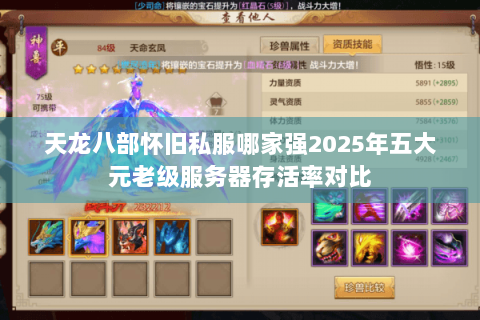 天龙八部怀旧私服哪家强2025年五大元老级服务器存活率对比 天龙八部怀旧私服哪家强2025年五大元老级服务器存活率对比