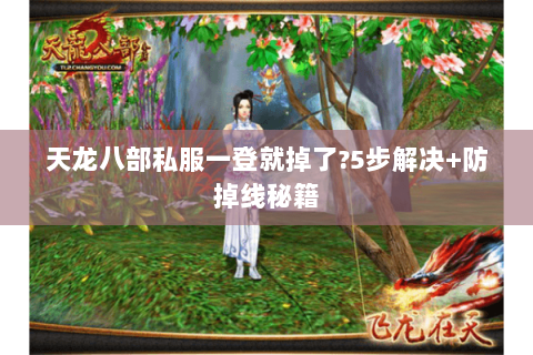 天龙八部私服一登就掉了?5步解决+防掉线秘籍 天龙八部私服一登就掉了?5步解决+防掉线秘籍