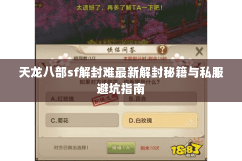 天龙八部sf解封难最新解封秘籍与私服避坑指南 天龙八部sf解封难最新解封秘籍与私服避坑指南