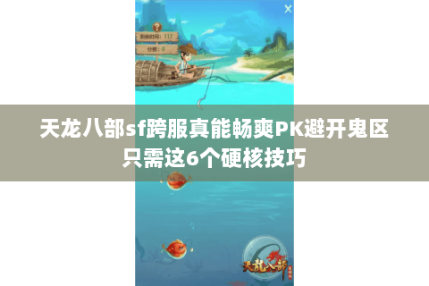 天龙八部sf跨服真能畅爽PK避开鬼区只需这6个硬核技巧 天龙八部sf跨服真能畅爽PK避开鬼区只需这6个硬核技巧