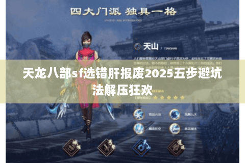 天龙八部sf选错肝报废2025五步避坑法解压狂欢 天龙八部sf选错肝报废2025五步避坑法解压狂欢