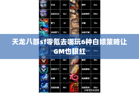 天龙八部sf零氪去哪玩6种白嫖策略让GM也眼红 天龙八部sf零氪去哪玩6种白嫖策略让GM也眼红