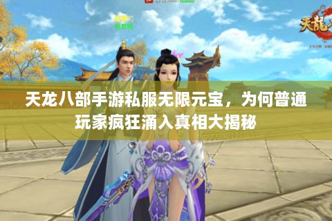天龙八部手游私服无限元宝，为何普通玩家疯狂涌入真相大揭秘