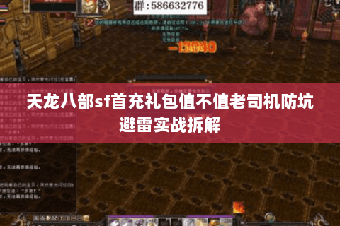 天龙八部sf首充礼包值不值老司机防坑避雷实战拆解 天龙八部sf首充礼包值不值老司机防坑避雷实战拆解