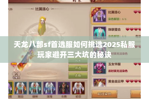 天龙八部sf首选服如何挑选2025私服玩家避开三大坑的秘诀 天龙八部sf首选服如何挑选2025私服玩家避开三大坑的秘诀