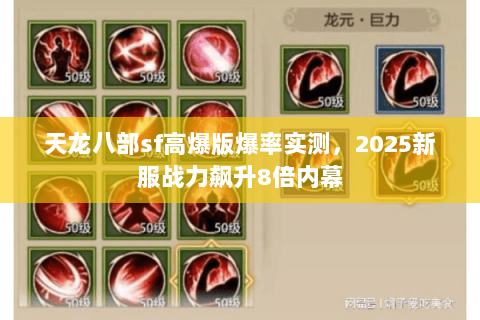 天龙八部sf高爆版爆率实测,2025新服战力飙升8倍内幕 天龙八部sf高爆版爆率实测,2025新服战力飙升8倍内幕
