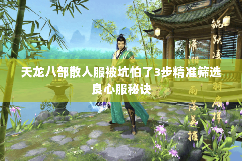 天龙八部散人服被坑怕了3步精准筛选良心服秘诀 天龙八部散人服被坑怕了3步精准筛选良心服秘诀