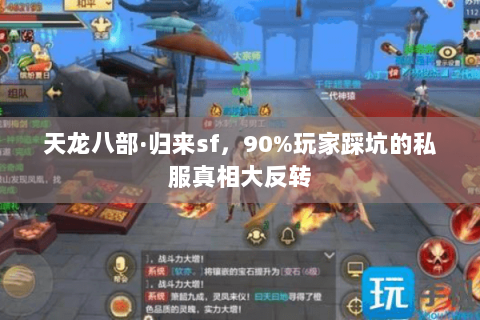 天龙八部·归来sf,90%玩家踩坑的私服真相大反转 天龙八部·归来sf,90%玩家踩坑的私服真相大反转