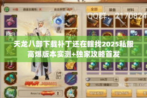 天龙八部下载补丁还在瞎找2025私服高爆版本实测+独家攻略首发 天龙八部下载补丁还在瞎找2025私服高爆版本实测+独家攻略首发