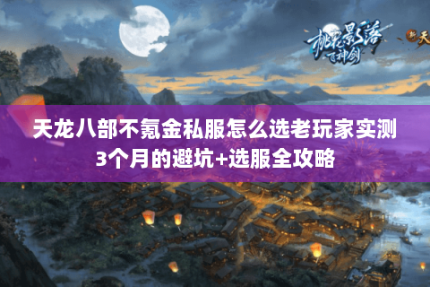 天龙八部不氪金私服怎么选老玩家实测3个月的避坑+选服全攻略 天龙八部不氪金私服怎么选老玩家实测3个月的避坑+选服全攻略
