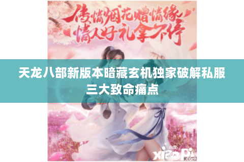 天龙八部新版本暗藏玄机独家破解私服三大致命痛点 天龙八部新版本暗藏玄机独家破解私服三大致命痛点