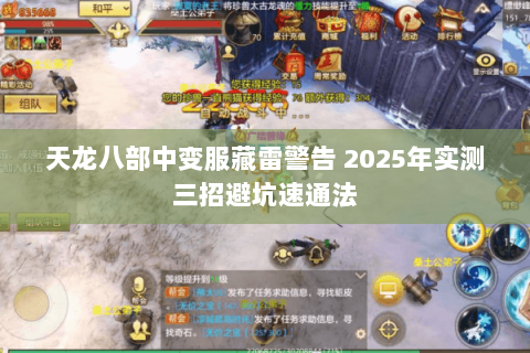 天龙八部中变服藏雷警告 2025年实测三招避坑速通法 天龙八部中变服藏雷警告 2025年实测三招避坑速通法