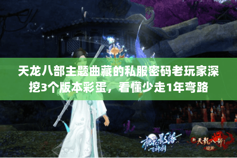 天龙八部主题曲藏的私服密码老玩家深挖3个版本彩蛋,看懂少走1年弯路 天龙八部主题曲藏的私服密码老玩家深挖3个版本彩蛋,看懂少走1年弯路