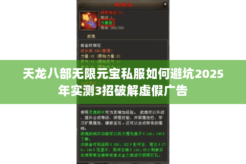 天龙八部无限元宝私服如何避坑2025年实测3招破解虚假广告 天龙八部无限元宝私服如何避坑2025年实测3招破解虚假广告