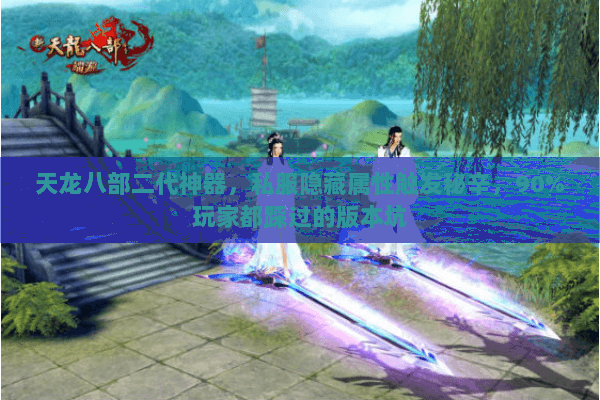 天龙八部二代神器,私服隐藏属性触发秘辛,90%玩家都踩过的版本坑 天龙八部二代神器,私服隐藏属性触发秘辛,90%玩家都踩过的版本坑