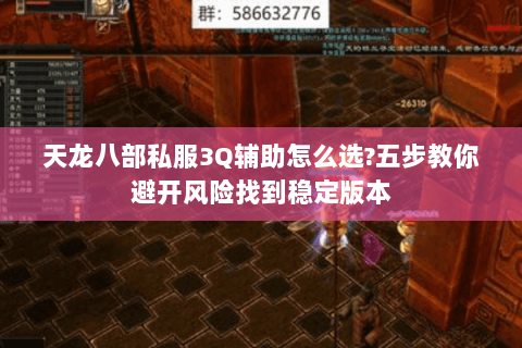 天龙八部私服3Q辅助怎么选?五步教你避开风险找到稳定版本 天龙八部私服3Q辅助怎么选?五步教你避开风险找到稳定版本