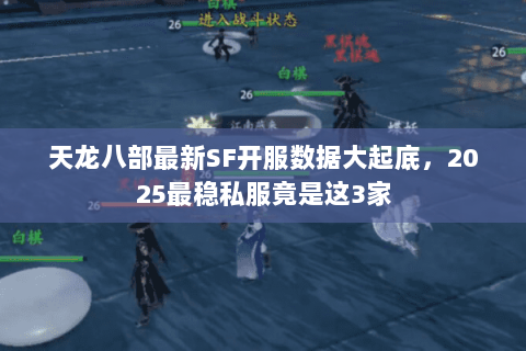 天龙八部最新SF开服数据大起底,2025最稳私服竟是这3家 天龙八部最新SF开服数据大起底,2025最稳私服竟是这3家