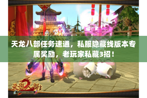 天龙八部任务速通,私服隐藏线版本专属奖励,老玩家私藏3招! 天龙八部任务速通,私服隐藏线版本专属奖励,老玩家私藏3招!