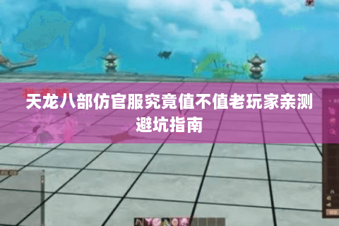 天龙八部仿官服究竟值不值老玩家亲测避坑指南 天龙八部仿官服究竟值不值老玩家亲测避坑指南