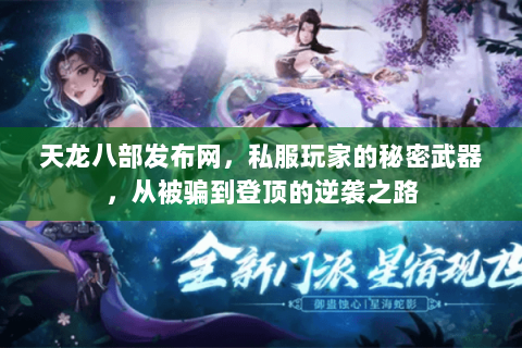 天龙八部发布网,私服玩家的秘密武器,从被骗到登顶的逆袭之路 天龙八部发布网,私服玩家的秘密武器,从被骗到登顶的逆袭之路