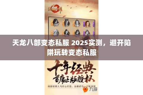 天龙八部变态私服 2025实测,避开陷阱玩转变态私服 天龙八部变态私服 2025实测,避开陷阱玩转变态私服