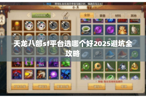 天龙八部sf平台选哪个好2025避坑全攻略 天龙八部sf平台选哪个好2025避坑全攻略