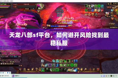 天龙八部sf平台,如何避开风险找到最稳私服 天龙八部sf平台,如何避开风险找到最稳私服