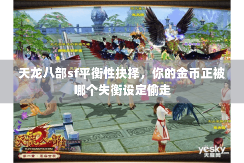 天龙八部sf平衡性抉择,你的金币正被哪个失衡设定偷走 天龙八部sf平衡性抉择,你的金币正被哪个失衡设定偷走