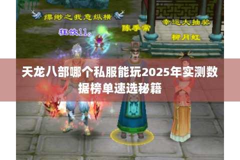天龙八部哪个私服能玩2025年实测数据榜单速选秘籍 天龙八部哪个私服能玩2025年实测数据榜单速选秘籍