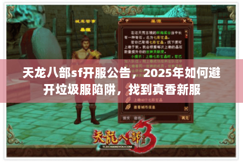 天龙八部sf开服公告,2025年如何避开垃圾服陷阱,找到真香新服 天龙八部sf开服公告,2025年如何避开垃圾服陷阱,找到真香新服