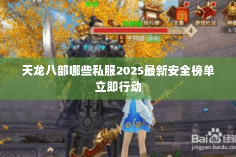 天龙八部哪些私服2025最新安全榜单立即行动 天龙八部哪些私服2025最新安全榜单立即行动