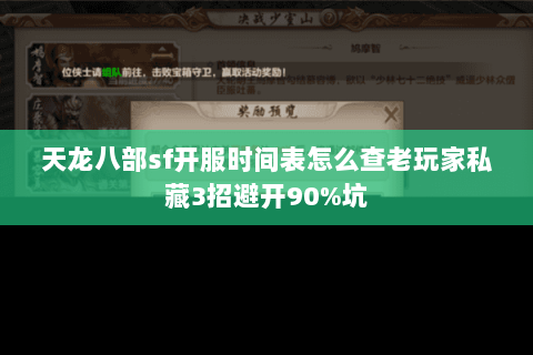 天龙八部sf开服时间表怎么查老玩家私藏3招避开90%坑 天龙八部sf开服时间表怎么查老玩家私藏3招避开90%坑