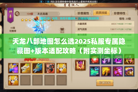 天龙八部地图怎么选2025私服专属隐藏图+版本适配攻略(附实测坐标) 天龙八部地图怎么选2025私服专属隐藏图+版本适配攻略(附实测坐标)