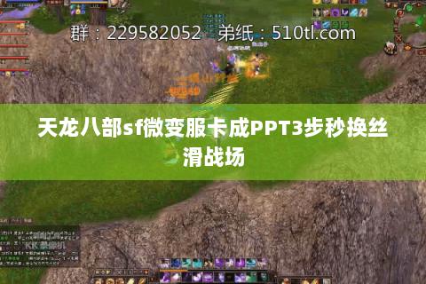 天龙八部sf微变服卡成PPT3步秒换丝滑战场 天龙八部sf微变服卡成PPT3步秒换丝滑战场